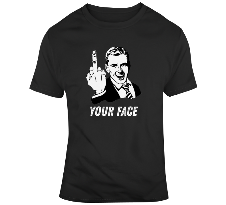 Fuck Your Face tee